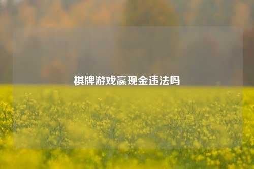 棋牌游戏赢现金违法吗