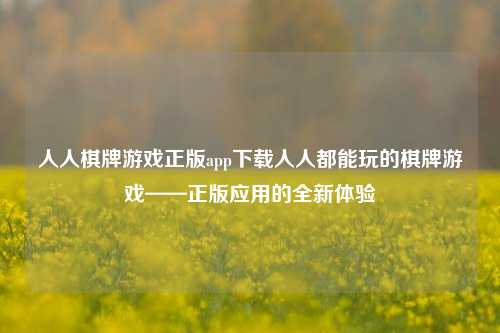 人人棋牌游戏正版app下载人人都能玩的棋牌游戏——正版应用的全新体验