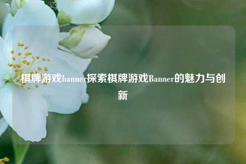 棋牌游戏banner探索棋牌游戏Banner的魅力与创新