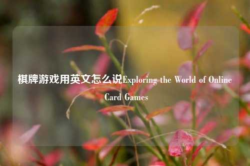 棋牌游戏用英文怎么说Exploring the World of Online Card Games