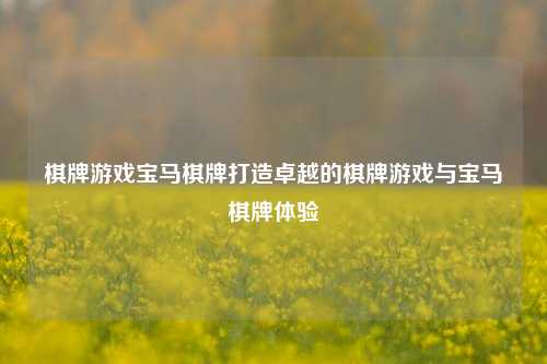 棋牌游戏宝马棋牌打造卓越的棋牌游戏与宝马棋牌体验