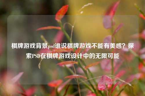 棋牌游戏背景psd谁说棋牌游戏不能有美感？探索PSD在棋牌游戏设计中的无限可能