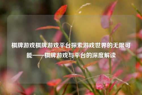 棋牌游戏棋牌游戏平台探索游戏世界的无限可能——棋牌游戏与平台的深度解读